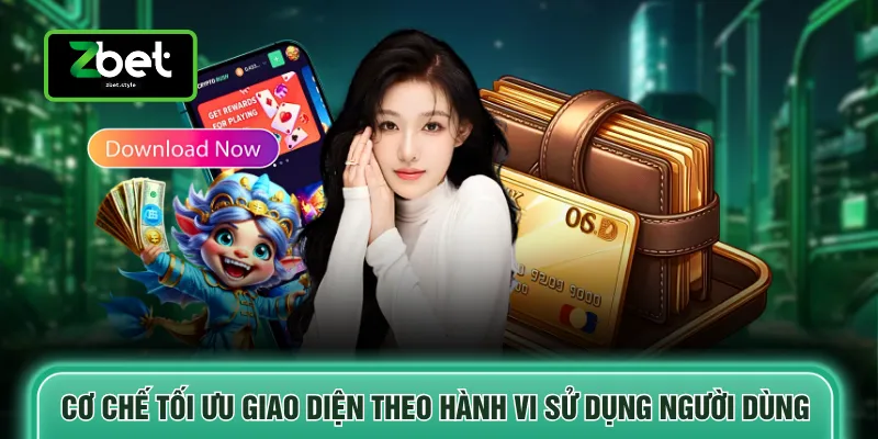 zbet 3 Cơ chế tối ưu giao diện theo hành vi sử dụng người dùng