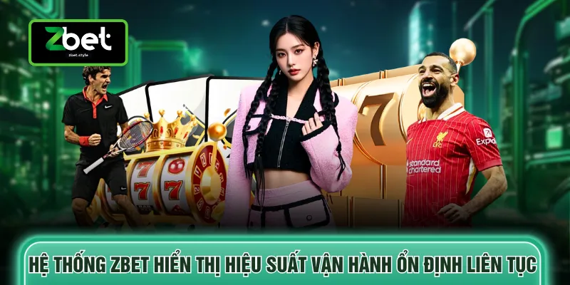 zbet 2 Hệ thống ZBET hiển thị hiệu suất vận hành ổn định liên tục